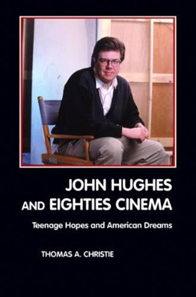 John Hughes and Eighties Cinema Thomas A. Christie 9781861712646