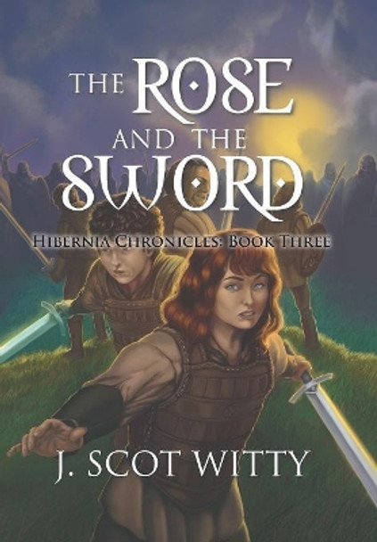 The Rose and the Sword: Hibernia Chronicles: Book Three J Scot Witty 9781796021288