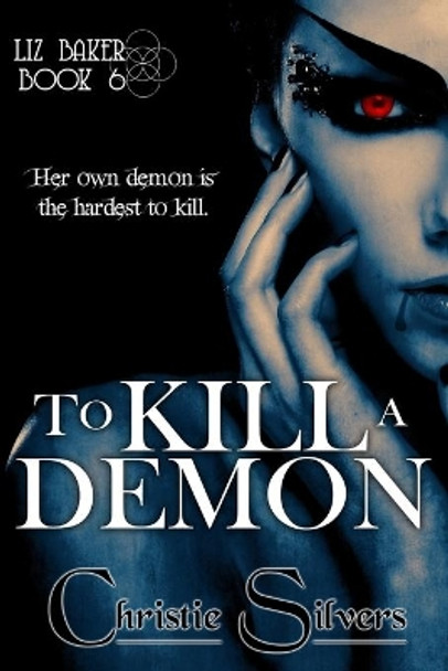 To Kill a Demon (Liz Baker, book 6) Christie Silvers 9781500812867 