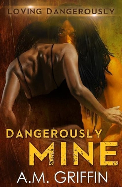 Dangerously Mine A M Griffin 9781545316429