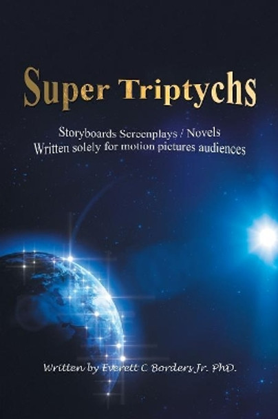 Super Triptychs: Storyboards Screenplays / Novels Everett C Borders, Jr, PhD 9781796038491