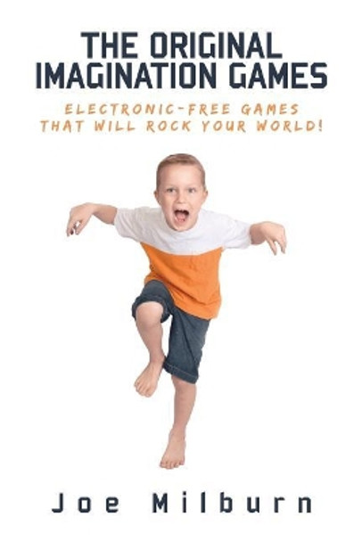 The Original Imagination Games: Electronic-Free Games That Will Rock Your World! Joe Milburn 9781545320969