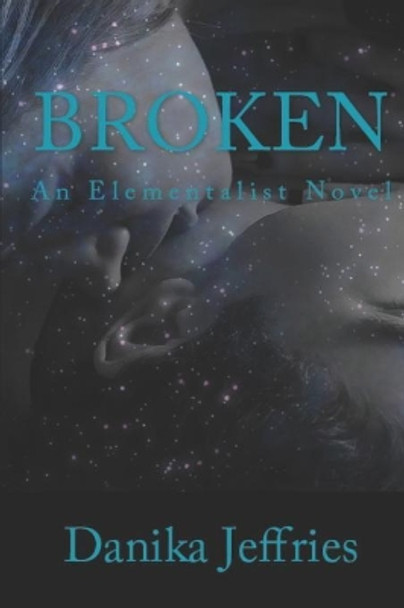 Broken: An Elementalist Novel Danika Jeffries 9781534739451