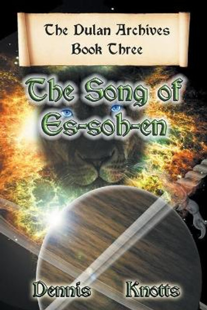 The Song of Es-Soh-En: Book Three of the Dulan Archives Dennis Knotts 9781681815299