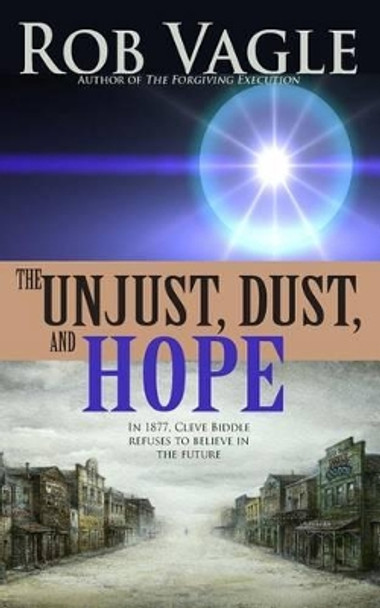 The Unjust, Dust, And Hope Rob Vagle 9780615825335