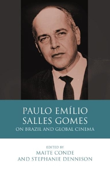 Paulo Emilio Salles Gomes: On Brazil and Global Cinema Maite Conde 9781786833235