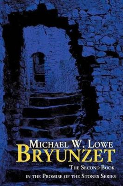 Bryunzet: The Second Book in the Promise of the Stones Series Michael W Lowe 9780595508419