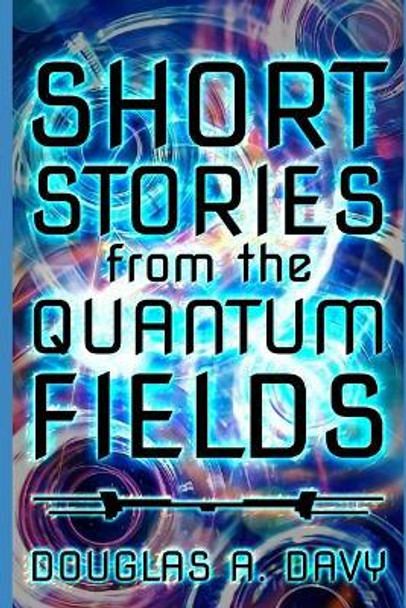 Short Stories From The Quantum Fields Douglas a Davy 9781092770996