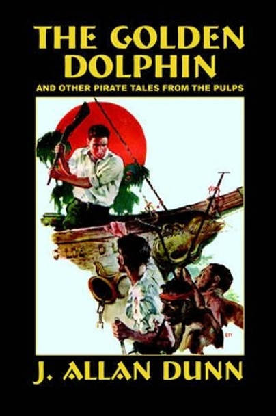 The Golden Dolphin and Other Pirate Tales from the Pulps J. Allan Dunn 9780809592494