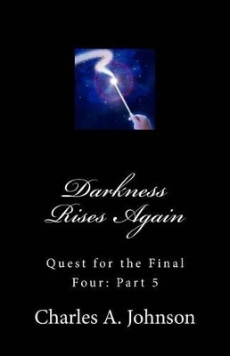 Darkness Rises Again: Quest for the Final Four: Part 5 Charles a Johnson 9781535366809