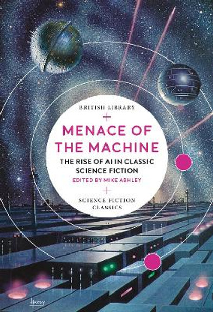 Menace of the Machine: The Rise of AI in Classic Science Fiction Mike Ashley 9780712352420