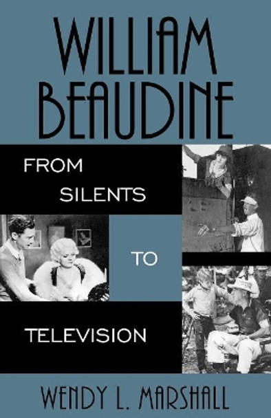 William Beaudine: From Silents to Television Wendy L. Marshall 9780810852181