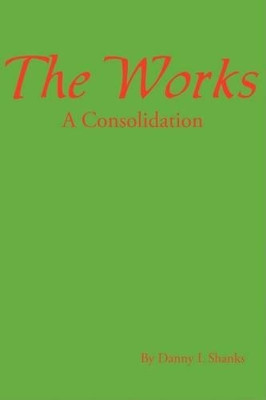 The Works: A Compilation Danny L Shanks 9780595530724