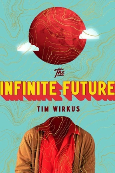 The Infinite Future Tim Wirkus 9780735224322