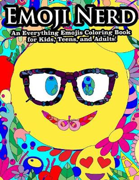 Emoji Nerd An Everything Emoji Coloring Book For Kids, Teens, and Adults!: Featuring Emoji Unicorns, Emoji Poop, Emoji Heart Eyes and More! Peaceful Mind Adult Coloring Books 9781546691686