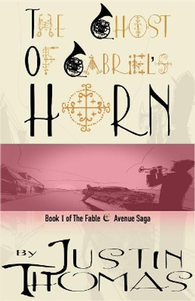 Fable Avenue Book I: The Ghost of Gabriel's Horn Justin Thomas 9780972554817