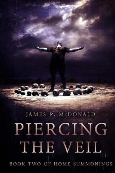 Piercing the Veil: Book Two of Home Summonings James P McDonald 9781546700272