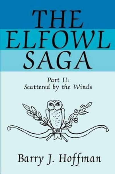 The Elfowl Saga: Part II: Scattered by the Winds Barry J Hoffman 9780595253678