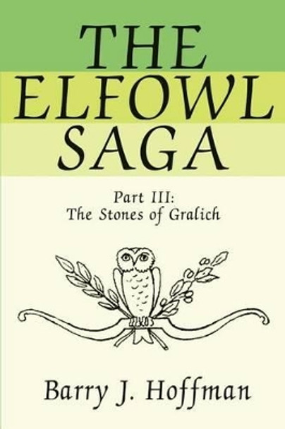 The Elfowl Saga: Part III: The Stones of Gralich Barry J Hoffman 9780595253692