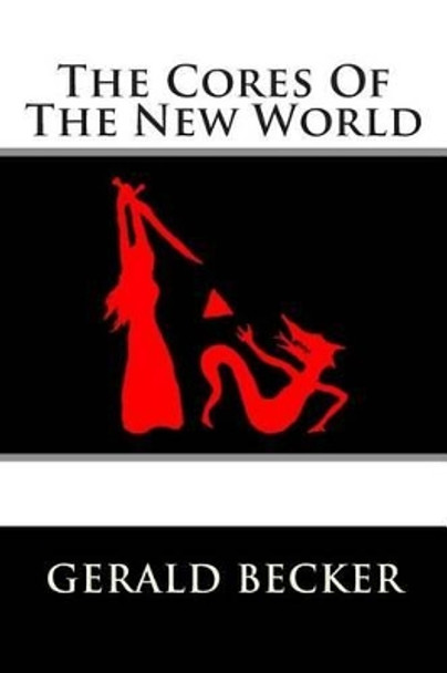 The Cores of the New World Gerald Becker 9781500993733