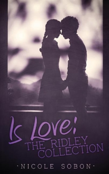 Is Love: The Ridley Collection Nicole Sobon 9781548189860