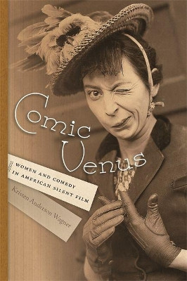 Comic Venus: Women and Comedy in American Silent Film Kristen Anderson Wagner 9780814341025