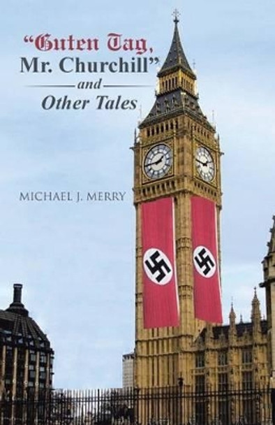 Guten Tag, Mr. Churchill and Other Tales Michael J Merry 9781506512068