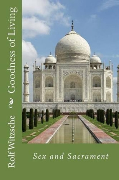Goodness of Living by Rolf A F Witzsche