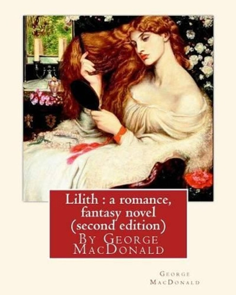 Lilith: a romance, By George MacDonald, fantasy novel (second edition) George MacDonald 9781535437585