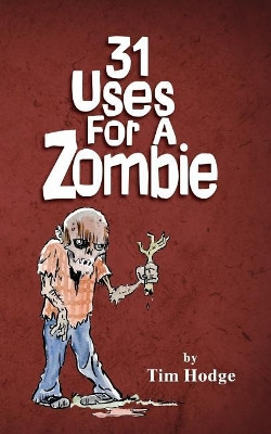 31 Uses For A Zombie by Tim Hodge
