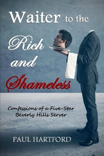 Waiter to the Rich and Shameless by Paul Hartford