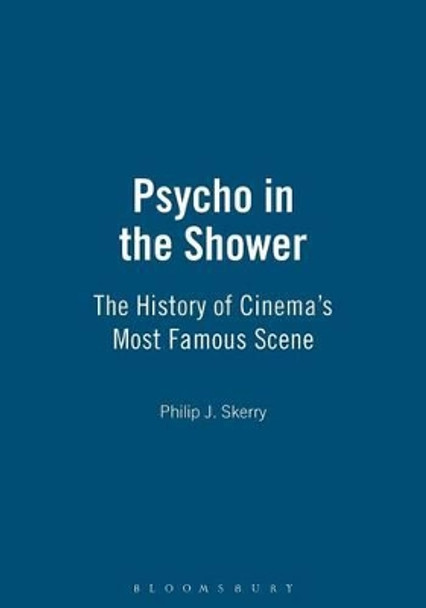 Psycho in the Shower: The History of Cinema's Most Famous Scene Philip J. Skerry (Independent Scholar/ retired Professor, USA) 9780826427694