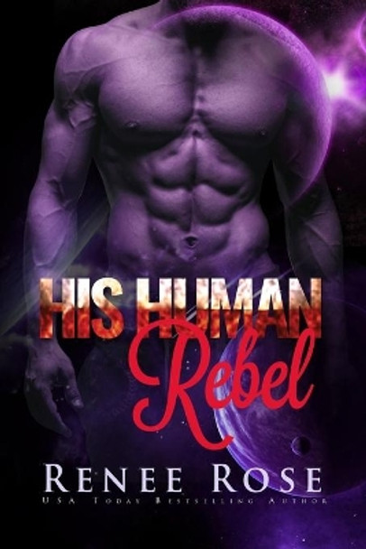 His Human Rebel: An Alien Warrior Romance Renee Rose 9781546757542