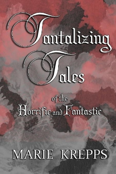 Tantalizing Tales of the Horrific and Fantastic Marie Krepps 9780359056484