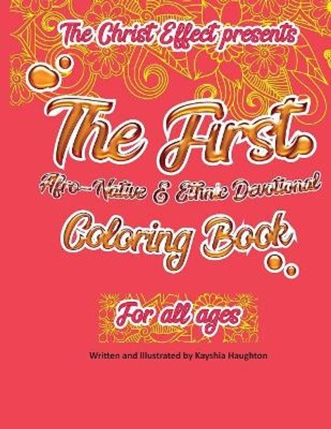 The Christ Effect Presents: The First Afro-Native and Ethnic Devotional Coloring Book For All Ages: Illustrated by Kayshia Haughton Kayshia Haughton 9781094849768