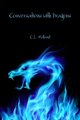 Conversations with Dragons by C L Holland