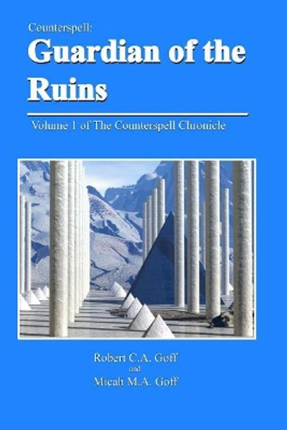 Counterspell: Guardian of the Ruins Robert C a Goff 9780976155980