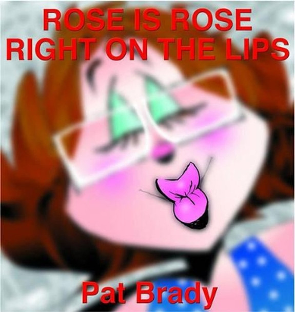 Rose Is Rose Right on the Lips by Pat Brady