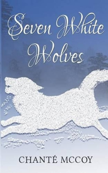 Seven White Wolves Chante McCoy 9780989165730