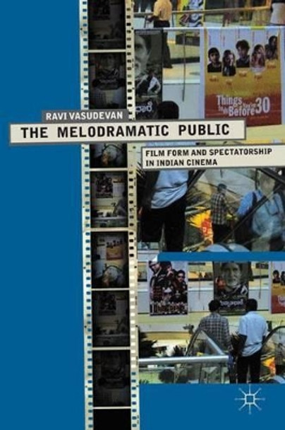 The Melodramatic Public: Film Form and Spectatorship in Indian Cinema R. Vasudevan 9780230247642