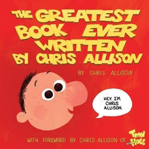 The Greatest Book Ever Written By Chris Allison: With a Forward by Chris Allison of ToonHole Chris Allison 9780989196116