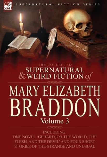 The Collected Supernatural and Weird Fiction of Mary Elizabeth Braddon: Volume 3-Including One Novel 'Gerard, or the World, the Flesh, and the Devil' Mary Elizabeth Braddon 9780857060549