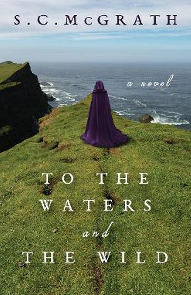To the Waters and the Wild by S C McGrath