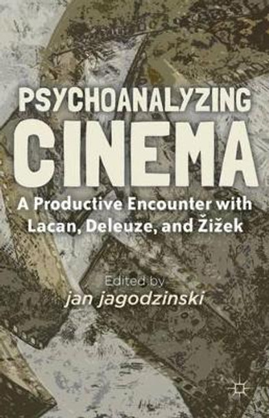 Psychoanalyzing Cinema: A Productive Encounter with Lacan, Deleuze, and Zizek j. jagodzinski 9780230338555