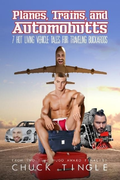 Planes, Trains, And Automobutts: 7 Hot Living Vehicle Tales Chuck Tingle 9781546836193