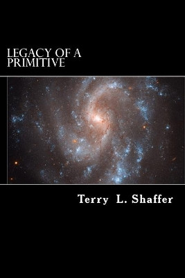 Legacy of a Primitive by Terry L Shaffer