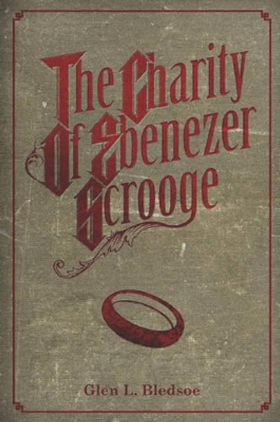 The Charity of Ebenezer Scrooge: A Christmas Carol II Glen L Bledsoe 9780615325026