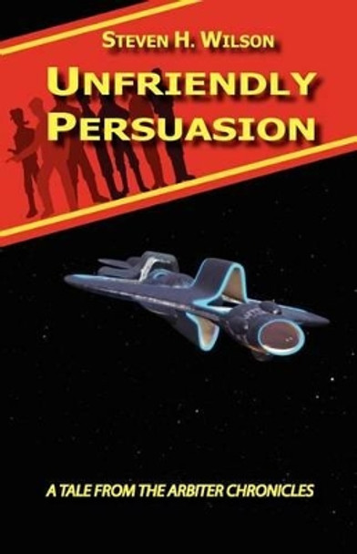 Unfriendly Persuasion - A Tale from the Arbiter Chronicles Steven H Wilson 9780977385133