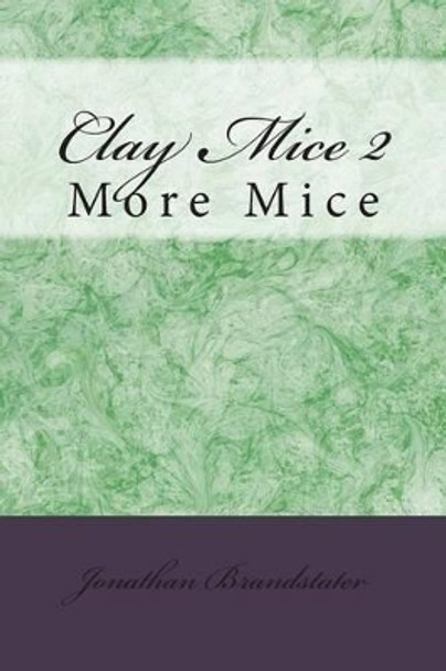 Clay Mice 2: More Mice Jonathan Jay Brandstater 9781507616208