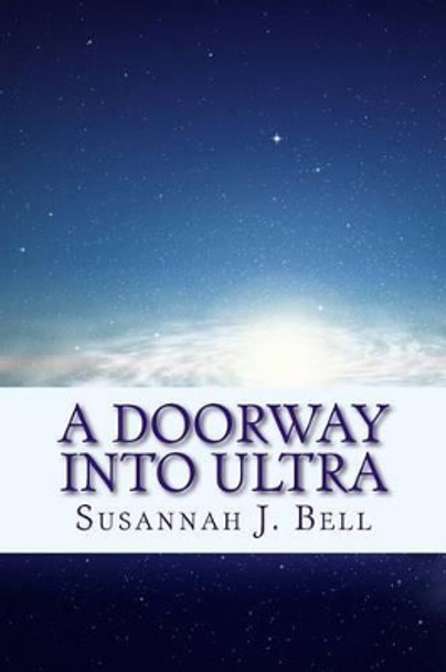 A Doorway into Ultra Susannah J Bell 9781537034034